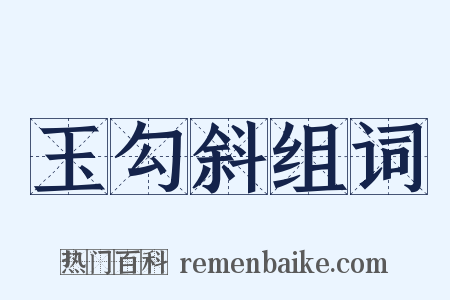 玉勾斜组词是什么意思的图片